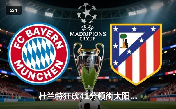 杜兰特狂砍41分领衔太阳逆转独行侠，布克关键三分锁定胜局 - 2