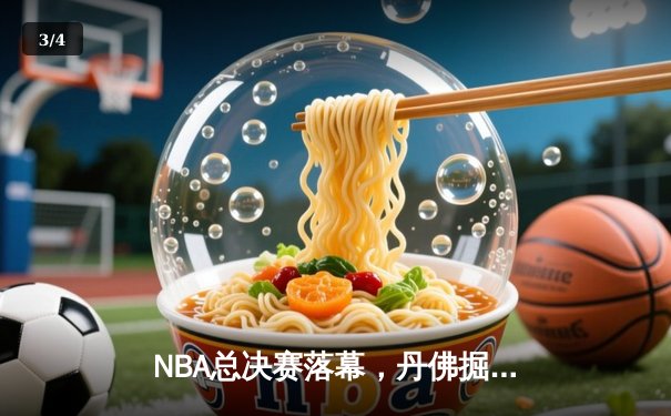 NBA总决赛落幕，丹佛掘金首夺总冠军约基奇全票当选FMVP - 3